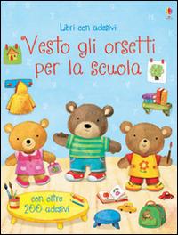 Vesto gli orsetti per la scuola. Con adesivi. Ediz. illustrata - Felicity Brooks,Ag Jatkowska - copertina