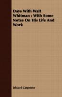 Days With Walt Whitman: With Some Notes On His Life And Work