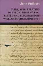 Diary, 1816, Relating To Byron, Shelley, Etc. Edited And Elucidated By William Michael Rossetti