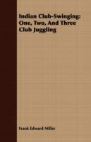 Indian Club-Swinging: One, Two, and Three Club Juggling - Frank Edward Miller - cover