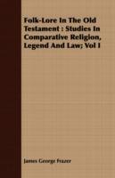Folk-Lore In The Old Testament: Studies In Comparative Religion, Legend And Law; Vol I - James George Frazer - cover