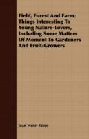 Field, Forest and Farm; Things Interesting to Young Nature-Lovers, Including Some Matters of Moment to Gardeners and Fruit-Growers - Jean-Henri Fabre - cover