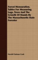 Forest Mensuration. Tables For Measuring Logs, Trees And The Growth Of Stands By The Massachusetts State Forester - Harold Oatman Cook - cover