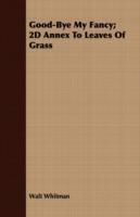 Good-Bye My Fancy; 2D Annex To Leaves Of Grass - Walt Whitman - cover