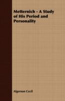 Metternich - A Study of His Period and Personality - Algernon Cecil - cover