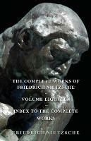 The Complete Works Of Friedrich Nietzsche - Friederich Nietzsche - cover
