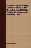 Lectures On Preaching: Delivered Before The Divinity School Of Yale College In January And February 1877 - Phillips Brooks - cover
