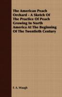 The American Peach Orchard - A Sketch Of The Practice Of Peach Growing In North America At The Beginning Of The Twentieth Century