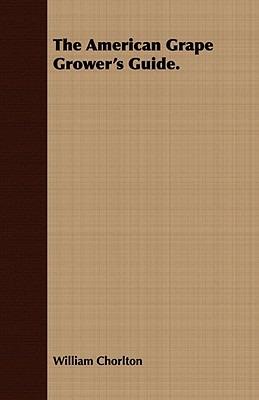 The American Grape Grower's Guide. - William Chorlton - cover