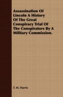 Assassination of Lincoln a History of the Great Conspiracy Trial of the Conspirators by a Military Commission. - T M Harris - cover