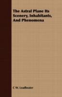 The Astral Plane Its Scenery, Inhabitants, and Phenomena - C W Leadbeater - cover