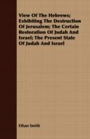 View of the Hebrews; Exhibiting the Destruction of Jerusalem; The Certain Restoration of Judah and Israel; The Present State of Judah and Israel - Ethan Smith - cover