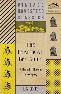 The Practical Bee Guide - A Manual Of Modern Beekeeping - J. G. Digges - cover