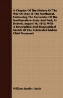 A Chapter Of The History Of The War Of 1812 In The Northwest. Embracing The Surrender Of The Northwestern Army And Fort, At Detroit, August 16, 1812; With A Description And Biographical Sketch Of The Celebrated Indian Chief Tecumseh - William Stanley Hatch - cover