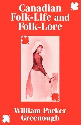 Canadian Folk-Life and Folk-Lore - William Parker Greenough - cover