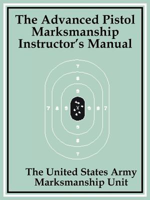 The Advanced Pistol Marksmanship Instructor's Manual - The United States Army Marksmanship Unit - cover