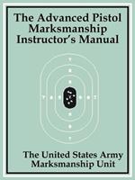 The Advanced Pistol Marksmanship Instructor's Manual