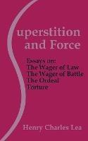 Superstition and Force: Essays on the Wager of Law; The Wager of Battle; The Ordeal; Torture