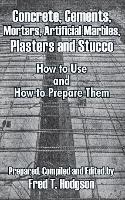 Concrete, Cements, Mortars, Artificial Marbles, Plasters and Stucco: How to Use and How to Prepare Them