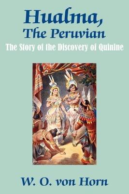 Hualma, The Peruvian: The Story of the Discovery of Quinine - W O Von Horn - cover