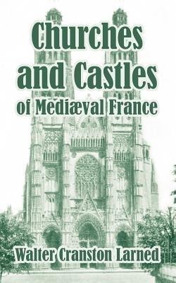 Churches and Castles of Medieval France - Walter Cranston Larned - cover
