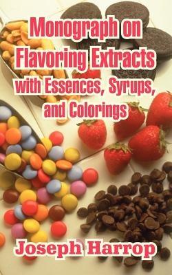 Monograph on Flavoring Extracts: With Essences, Syrups, and Colorings - Joseph Harrop - cover