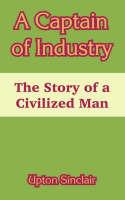 A Captain of Industry: The Story of a Civilized Man