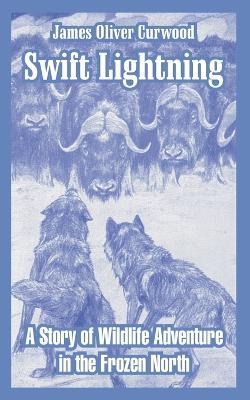 Swift Lightning: A Story of Wildlife Adventure in the Frozen North - James Oliver Curwood - cover