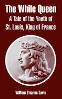 The White Queen: A Tale of the Youth of St. Louis, King of France