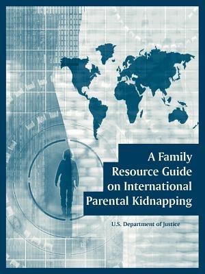 A Family Resource Guide on International Parental Kidnapping - U S Department of Justice - cover