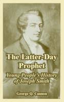 The Latter-Day Prophet: Young People's History of Joseph Smith - George Q Cannon - cover