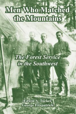 Men Who Matched the Mountains: The Forest Service in the Southwest - Edwin A Tucker,George Fitzpatrick - cover
