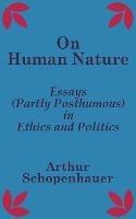 On Human Nature: Essays (Partly Posthumous) in Ethics and Politics