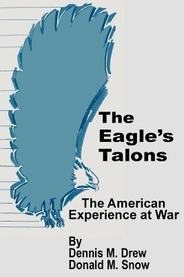 The Eagle's Talons: The American War Experience - Dennis M Drew,Donald M Snow - cover