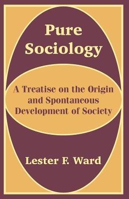 Pure Sociology: A Treatise on the Origin and Spontaneous Development of Society - Lester F Ward - cover