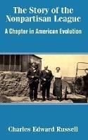 The Story of the Nonpartisan League: A Chapter in American Evolution - Charles Edward Russell - cover
