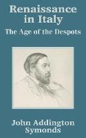 Renaissance in Italy: The Age of the Despots - John Addington Symonds - cover