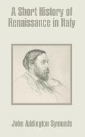 A Short History of Renaissance in Italy - John Addington Symonds - cover