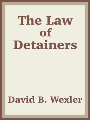 The Law of Detainers - David B Wexler,Us Department of Justice - cover