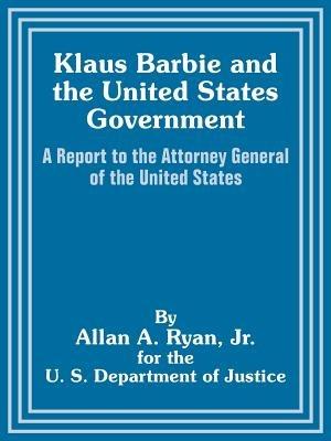 Klaus Barbie and the United States Government: A Report to the Attorney General of the United States - Allan A Ryan,U S Department of Justice - cover
