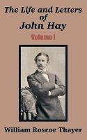 The Life and Letters of John Hay (Volume I) - William Roscoe Thayer - cover