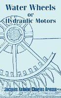 Water Wheels or Hydraulic Motors - Jacques Antoine Charles Bresse - cover
