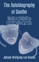 The Autobiography of Goethe: Truth and Fiction: Relating to My Life