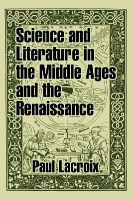 Science and Literature in the Middle Ages and the Renaissance - Paul LaCroix - cover