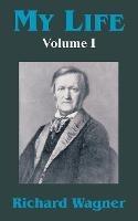 My Life (Volume I) - Richard Wagner - cover