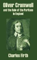Oliver Cromwell and the Rule of the Puritans in England - Charles Firth - cover