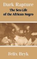 Dark Rapture: The Sex-Life of the African Negro - Felix Bryk - cover