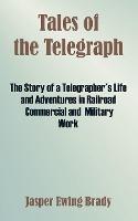 Tales of the Telegraph: The Story of a Telegrapher's Life and Adventures in Railroad Commercial and Military Work