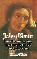 John Keats: His Life and Poetry, His Friends, Critics and After-Fame