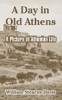 A Day in Old Athens: A Picture of Athenian Life - William Stearns Davis - cover